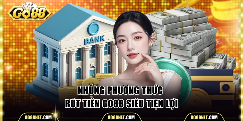 Những phương thức rút tiền Go88 siêu tiện lợi