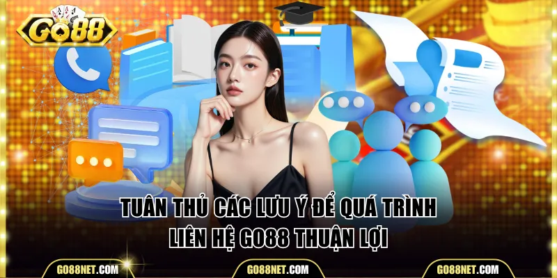 Tuân thủ các lưu ý để quá trình liên hệ Go88 thuận lợi